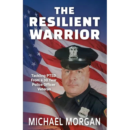 The Resilient Warrior: Tackling PTSD From a 30 Year Police Officer Veteran - Paperback