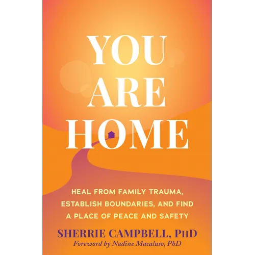 You Are Home: Heal from Family Trauma, Establish Boundaries, and Find a Place of Peace and Safety - Paperback