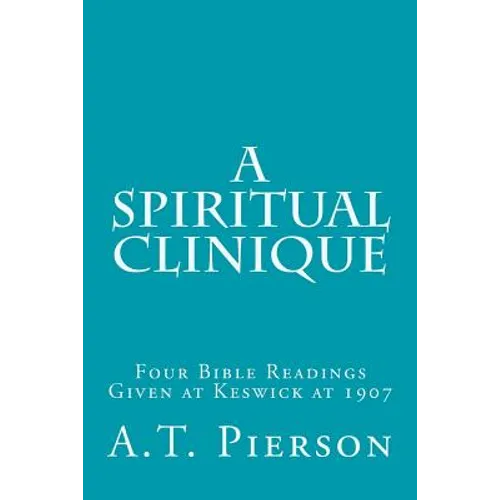 A Spiritual Clinique: Four Bible Readings Given at Keswick at 1907 - Paperback