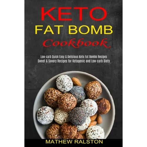 Keto Fat Bomb: Sweet & Savory Recipes for Ketogenic and Low-carb Diets (Low-carb Quick Easy & Delicious Keto Fat Bombs Recipes) - Paperback