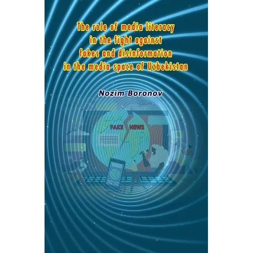 The role of media literacy in the fight against fakes and disinformation in the media space of Uzbekistan - Paperback