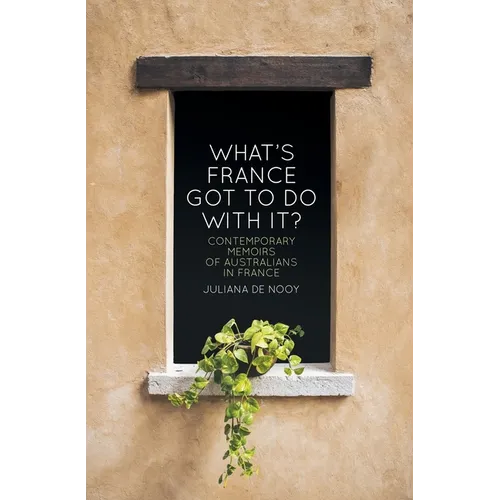 What's France got to do with it?: Contemporary memoirs of Australians in France - Paperback