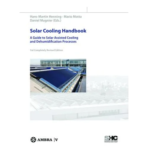 Solar Cooling Handbook: A Guide to Solar Assisted Cooling and Dehumidification Processes - Hardcover
