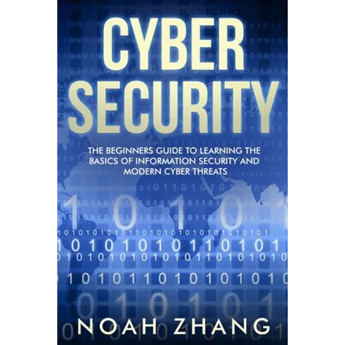 Cyber Security: The Beginners Guide to Learning The Basics of Information Security and Modern Cyber Threats - Paperback