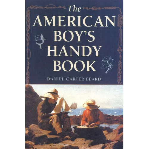 The American Boy's Handy Book: What to Do and How to Do It - Paperback