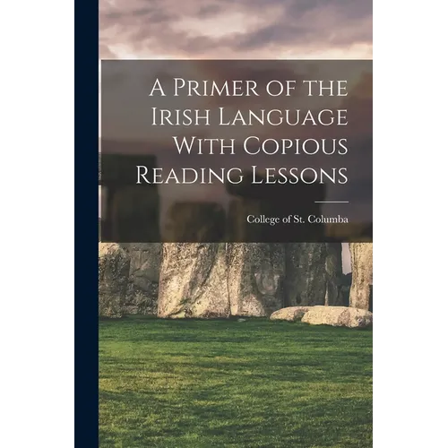 A Primer of the Irish Language With Copious Reading Lessons - Paperback
