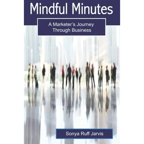 Mindful Minutes: A Marketer's Journey Through Business - Paperback