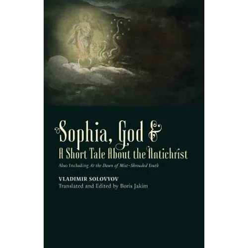 ​Sophia, God &​ A Short Tale About the Antichrist: Also Including At the Dawn of Mist-Shrouded Youth - Paperback