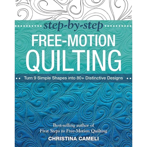 Step-By-Step Free-Motion Quilting: Turn 9 Simple Shapes Into 80+ Distinctive Designs - Best-Selling Author of First Steps to Free-Motion Quilting - Paperback