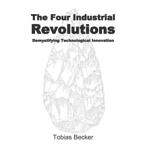 The Four Industrial Revolutions: Demystifying Technological Innovation - Paperback