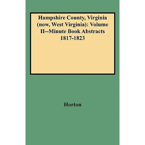 Hampshire County, Virginia (Now, West Virginia): Volume II--Minute Book Abstracts 1817-1823 - Paperback