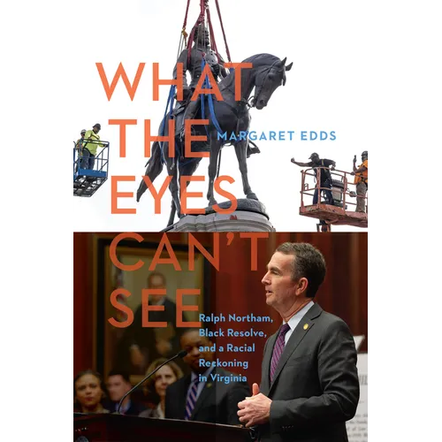 What the Eyes Can't See: Ralph Northam, Black Resolve, and a Racial Reckoning in Virginia - Hardcover