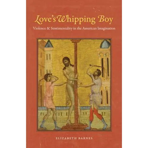 Love's Whipping Boy: Violence and Sentimentality in the American Imagination - Paperback
