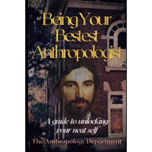 Being Your Bestest Anthropologist: A Guide to Unlocking Your Neat Self - Paperback