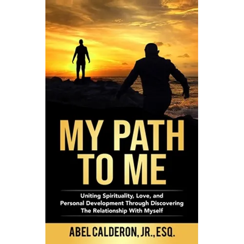 My Path To Me: Uniting Spirituality, Love, and Personal Development Through Discovering The Relationship With Myself. - Paperback