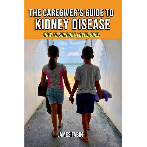 The Caregiver's Guide to Kidney Disease: How to Support Loved Ones - Paperback
