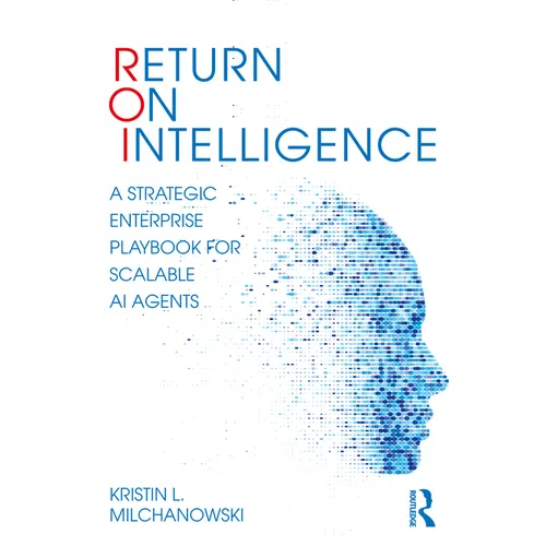 Return on Intelligence: A Strategic Enterprise Playbook for Scalable AI Agents - Paperback