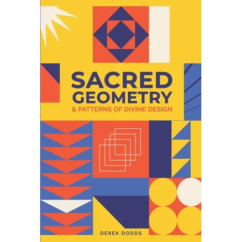 Sacred Geometry and Patterns of Divine Design: Awaken Your Inner Vision, Guided By Sacred Images, Numerology, Tarot, Sound, & Magic - Paperback