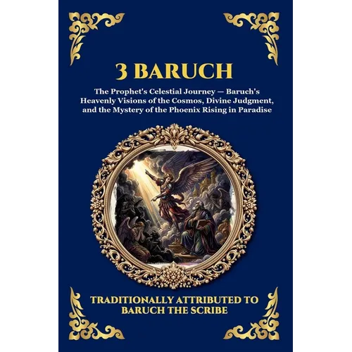 3 Baruch: The Greek Apocalypse - An Ancient Apocryphal Journey Through the Five Heavens, Cosmic Mysteries & Divine Revelations - Paperback