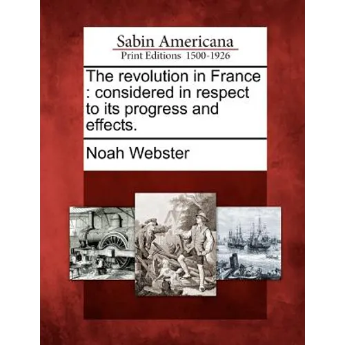 The Revolution in France: Considered in Respect to Its Progress and Effects. - Paperback