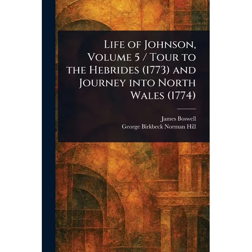 Life of Johnson, Volume 5 / Tour to the Hebrides (1773) and Journey Into North Wales (1774) - Paperback