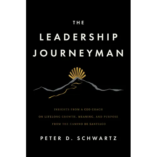 The Leadership Journeyman: Insights from a CEO Coach on Lifelong Growth, Meaning, and Purpose from the Camino de Santiago - Paperback