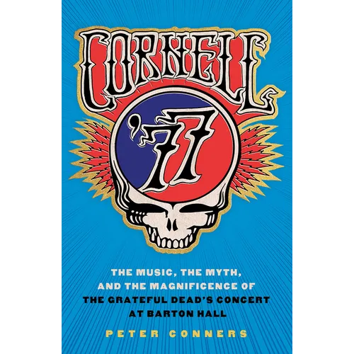 Cornell '77: The Music, the Myth, and the Magnificence of the Grateful Dead's Concert at Barton Hall - Hardcover