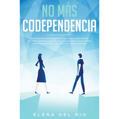 No más codependencia: Estrategias de desprendimiento saludables para romper patrones. Descubre cómo dejar de angustiarse con relaciones codependientes - Paperback