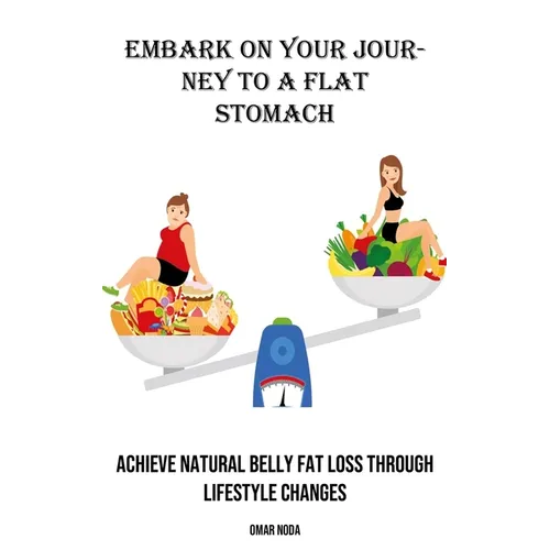 Embark on Your Journey to a Flat Stomach: Achieve Natural Belly Fat Loss Through Lifestyle Changes - Paperback