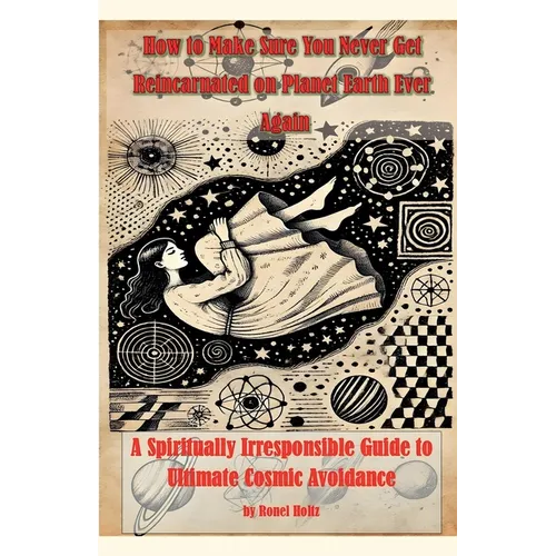 How to Make Sure You Never Get Reincarnated on Planet Earth Ever Again - Paperback