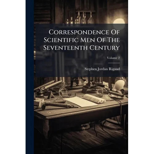 Correspondence Of Scientific Men Of The Seventeenth Century: Including Letters Of Barrow, Flamsteed, Wallis, And Newton, Printed From The Originals In