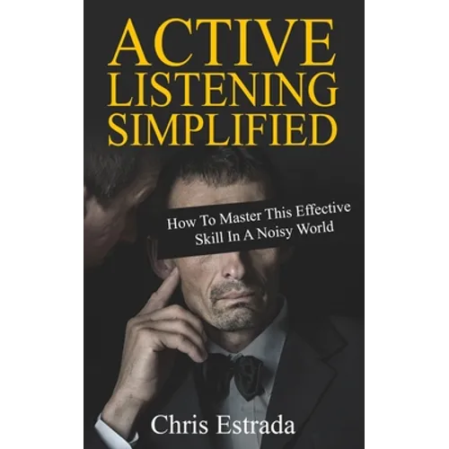 Active Listening Simplified: How To Master This Effective Skill In A Noisy World