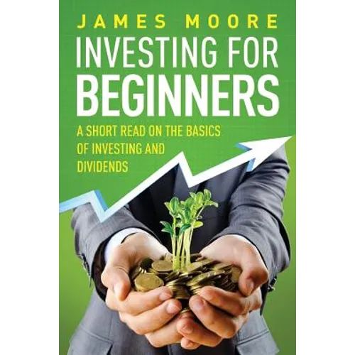 Investing for Beginners: A Short Read on the Basics of Investing and Dividends - Paperback