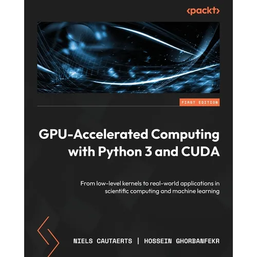 GPU-Accelerated Computing with Python 3 and CUDA: From low-level kernels to real-world applications in scientific computing and machine learning - Paperback