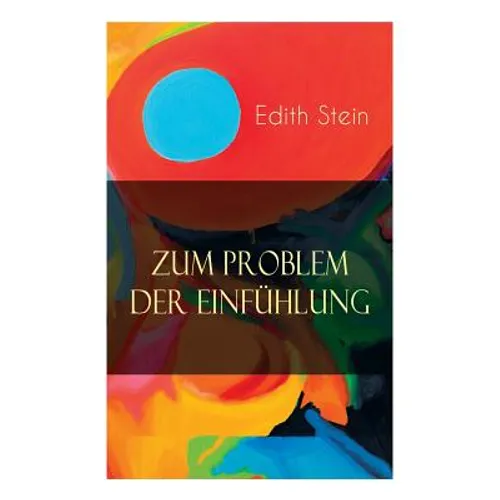 Zum Problem der Einfühlung: Das Wesen der Einfühlungsakte, Die Konstitution des psychophysischen Individuums & Einfühlung als Verstehen geistiger - Paperback