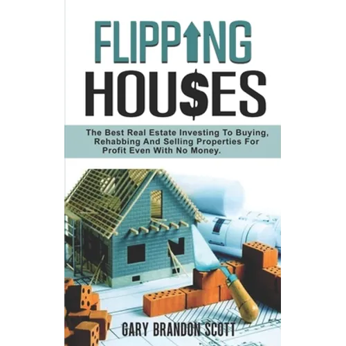 Flipping Houses: The Best Real Estate Investing to Buying, Rehabbing and Selling Properties for Profit Even with no Money - Paperback