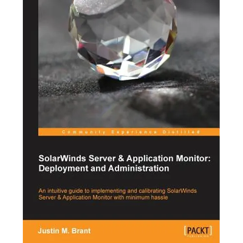 Solarwinds Server & Application Monitor: Deployment and Administration
