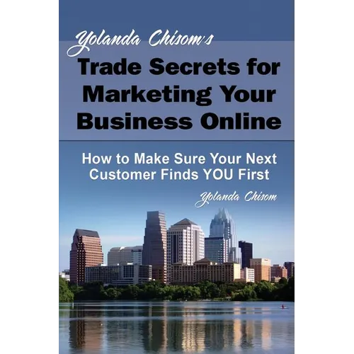 Yolanda Chisom's Trade Secrets for Marketing Your Business Online: How to Make Sure Your Next Customer Finds You First - Paperback