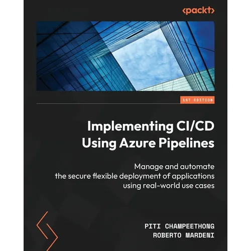 Implementing CI/CD Using Azure Pipelines: Manage and automate the secure flexible deployment of applications using real-world use cases - Paperback
