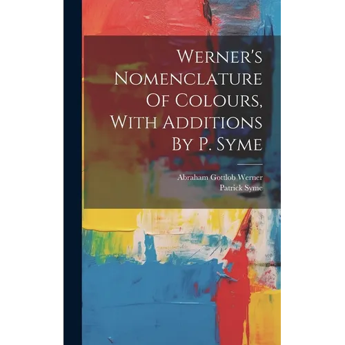 Werner's Nomenclature Of Colours, With Additions By P. Syme - Hardcover