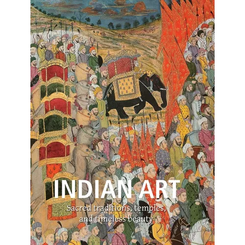 Indian Art: Sacred traditions, temples, and timeless beauty - Hardcover
