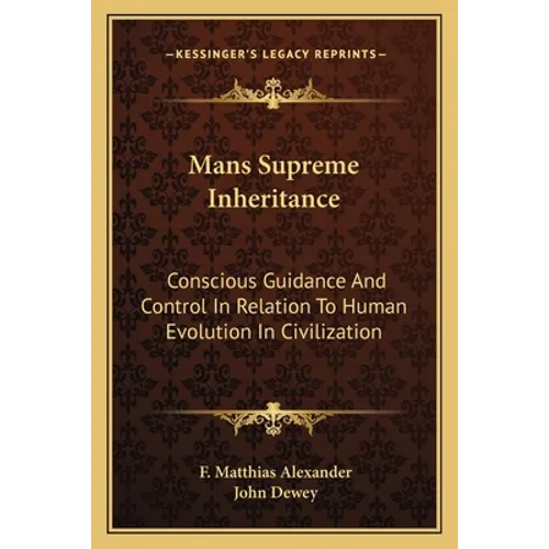 Mans Supreme Inheritance: Conscious Guidance And Control In Relation To Human Evolution In Civilization - Paperback