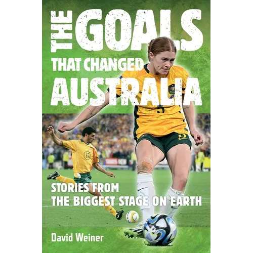The Goals That Changed Australia: Stories from the biggest stage on earth - Paperback