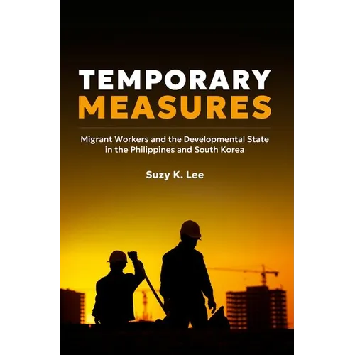 Temporary Measures: Migrant Workers and the Developmental State in the Philippines and South Korea - Hardcover