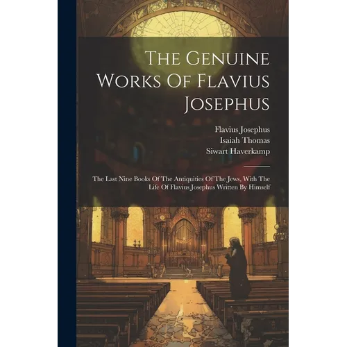 The Genuine Works Of Flavius Josephus: The Last Nine Books Of The Antiquities Of The Jews, With The Life Of Flavius Josephus Written By Himself - Paperback