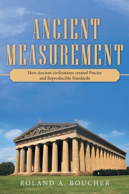 Ancient Measurement: How Ancient Civilizations Created Precise and Reproducible Standards - Paperback