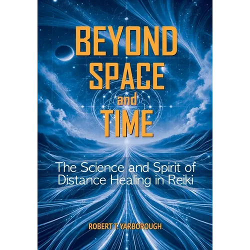 Beyond Space and Time: The Science and Spirit of Distance Healing in Reiki - Paperback