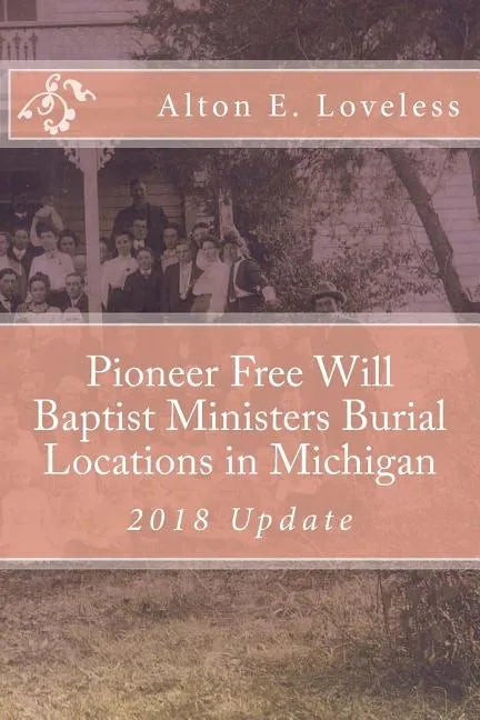Pioneer Free Will Baptist Ministers Burial Locations in Michigan - Paperback