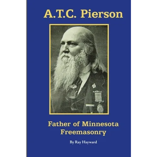 A.T.C. Pierson: Father of Minnesota Freemasonry - Paperback