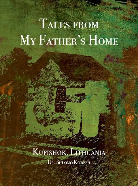 Tales from My Father's Home Kupishok, Lithuania - Hardcover